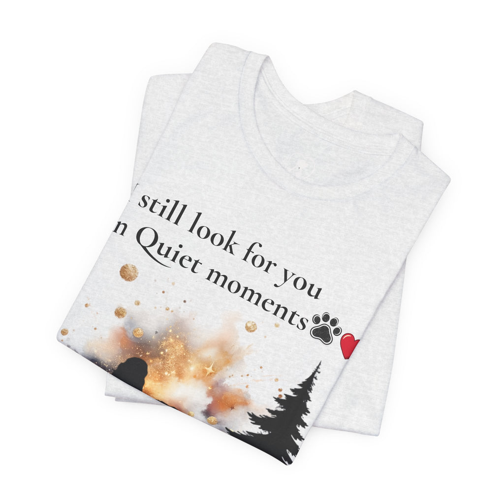 Pet Memorial Tee– “I Still Look For You In Quiet Moments” | Custom Dog Lover Gift